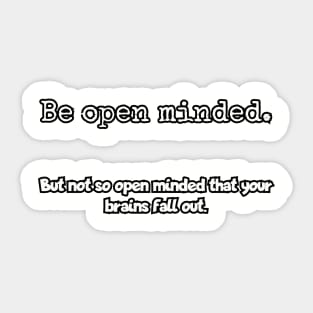 Be open minded.  but not so open minded that your brains fall out. Sticker